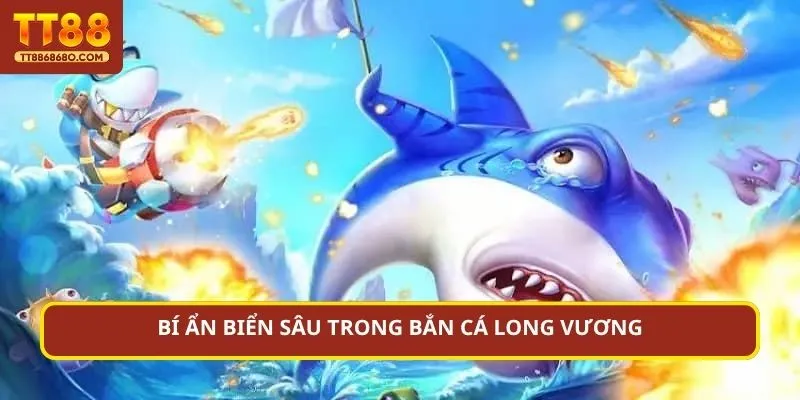 Bí ẩn biển sâu trong bắn cá Long Vương